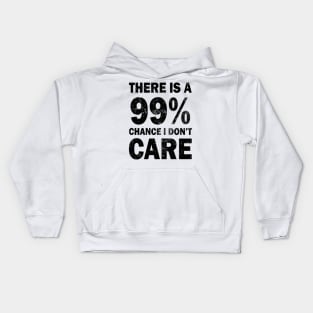 There Is A 99% Chance I Don't Care Kids Hoodie